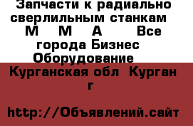 Запчасти к радиально-сверлильным станкам  2М55 2М57 2А554  - Все города Бизнес » Оборудование   . Курганская обл.,Курган г.